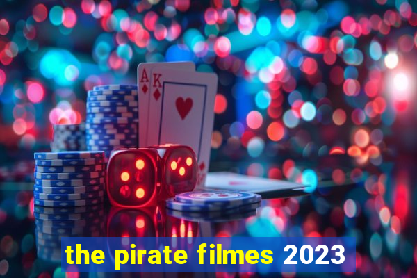 the pirate filmes 2023